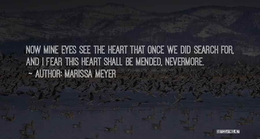 Marissa Meyer Quotes: Now Mine Eyes See The Heart That Once We Did Search For, And I Fear This Heart Shall Be Mended,