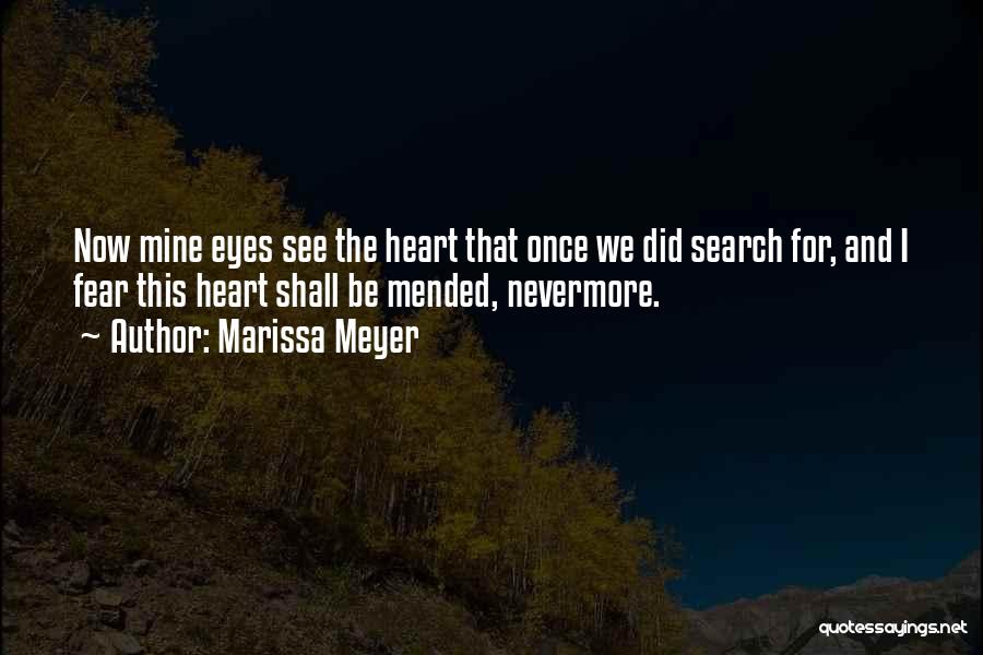 Marissa Meyer Quotes: Now Mine Eyes See The Heart That Once We Did Search For, And I Fear This Heart Shall Be Mended,