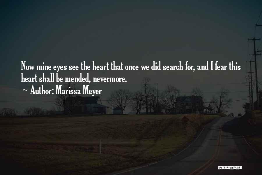 Marissa Meyer Quotes: Now Mine Eyes See The Heart That Once We Did Search For, And I Fear This Heart Shall Be Mended,