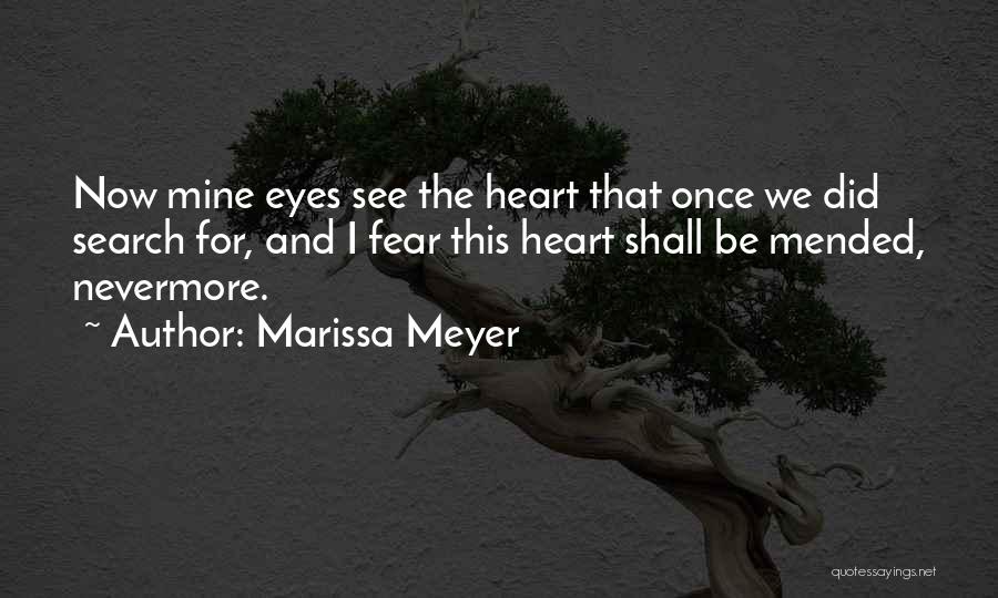 Marissa Meyer Quotes: Now Mine Eyes See The Heart That Once We Did Search For, And I Fear This Heart Shall Be Mended,