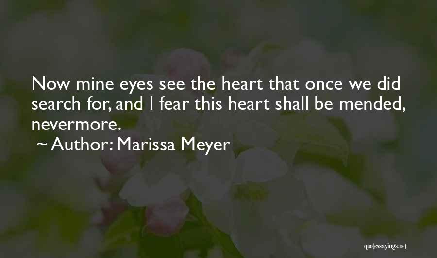 Marissa Meyer Quotes: Now Mine Eyes See The Heart That Once We Did Search For, And I Fear This Heart Shall Be Mended,