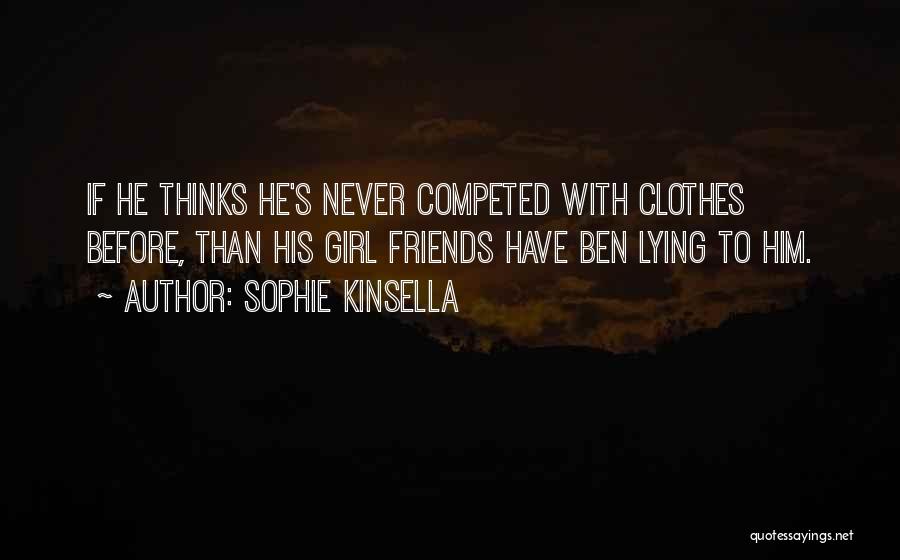 Sophie Kinsella Quotes: If He Thinks He's Never Competed With Clothes Before, Than His Girl Friends Have Ben Lying To Him.