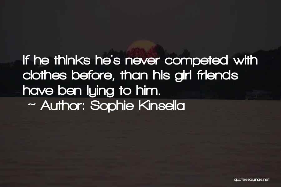 Sophie Kinsella Quotes: If He Thinks He's Never Competed With Clothes Before, Than His Girl Friends Have Ben Lying To Him.