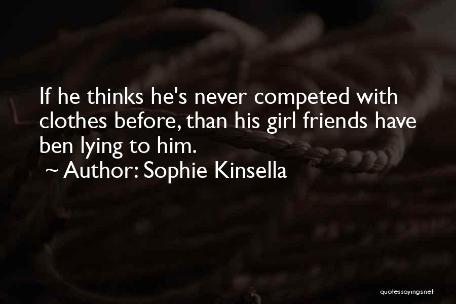 Sophie Kinsella Quotes: If He Thinks He's Never Competed With Clothes Before, Than His Girl Friends Have Ben Lying To Him.