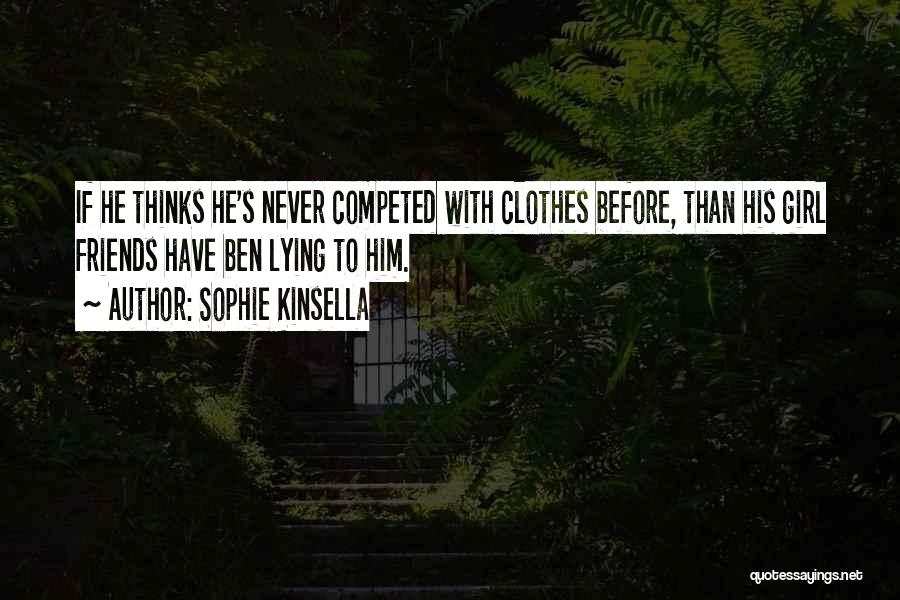 Sophie Kinsella Quotes: If He Thinks He's Never Competed With Clothes Before, Than His Girl Friends Have Ben Lying To Him.