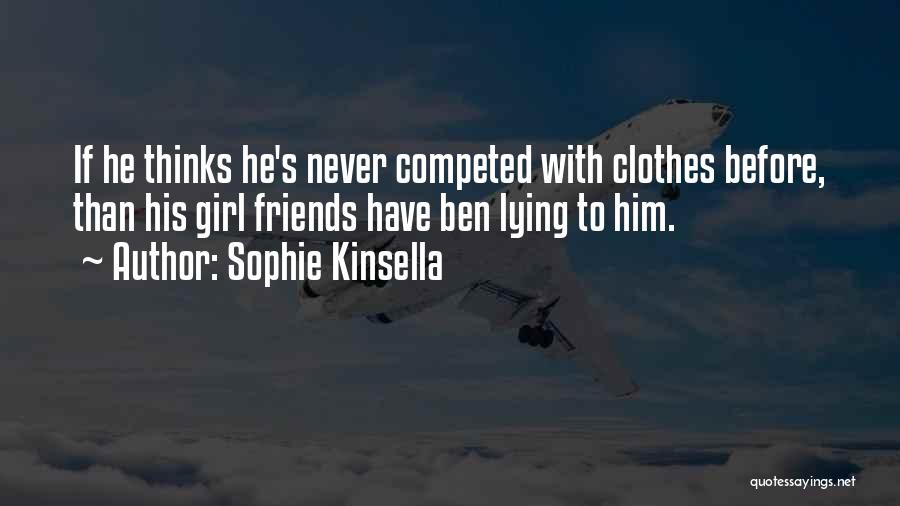 Sophie Kinsella Quotes: If He Thinks He's Never Competed With Clothes Before, Than His Girl Friends Have Ben Lying To Him.