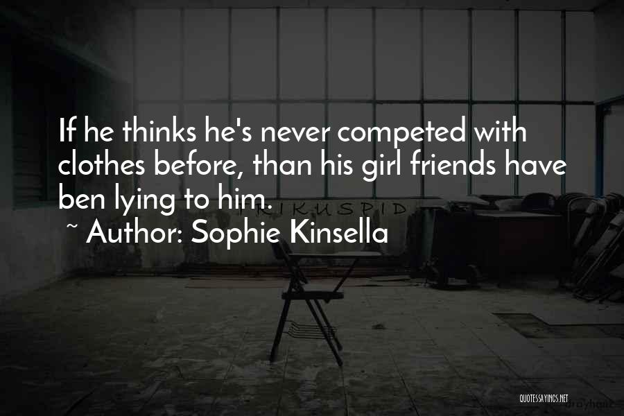 Sophie Kinsella Quotes: If He Thinks He's Never Competed With Clothes Before, Than His Girl Friends Have Ben Lying To Him.