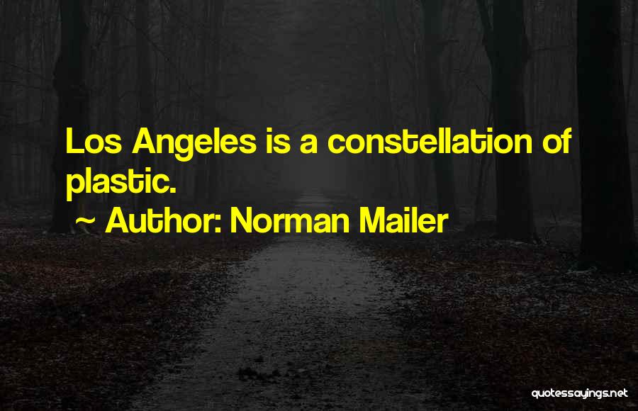 Norman Mailer Quotes: Los Angeles Is A Constellation Of Plastic.