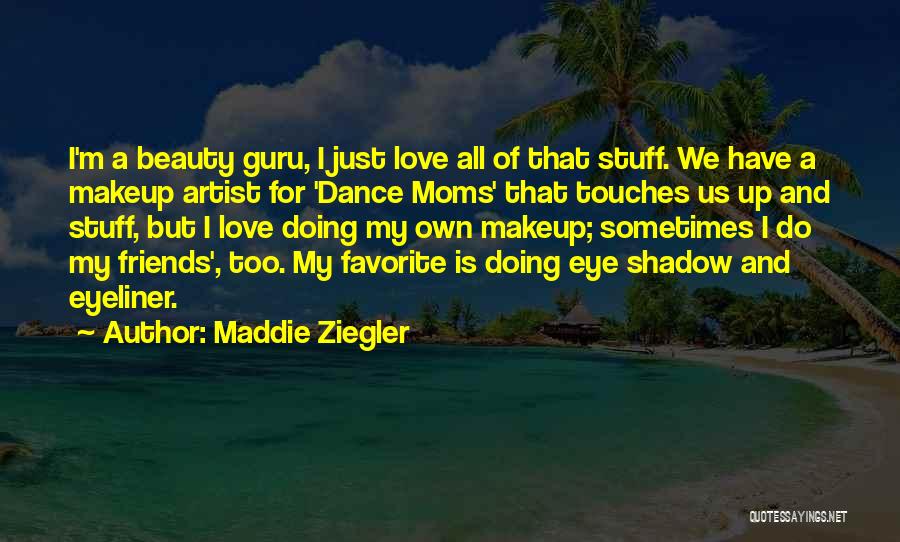 Maddie Ziegler Quotes: I'm A Beauty Guru, I Just Love All Of That Stuff. We Have A Makeup Artist For 'dance Moms' That