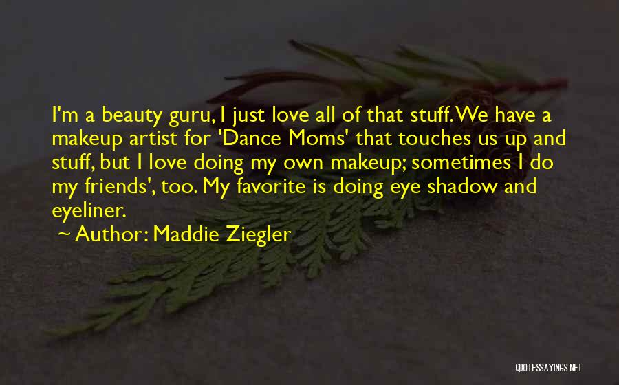 Maddie Ziegler Quotes: I'm A Beauty Guru, I Just Love All Of That Stuff. We Have A Makeup Artist For 'dance Moms' That