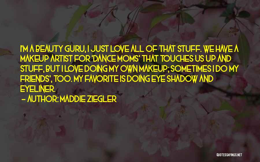 Maddie Ziegler Quotes: I'm A Beauty Guru, I Just Love All Of That Stuff. We Have A Makeup Artist For 'dance Moms' That