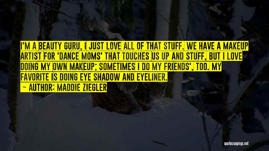 Maddie Ziegler Quotes: I'm A Beauty Guru, I Just Love All Of That Stuff. We Have A Makeup Artist For 'dance Moms' That