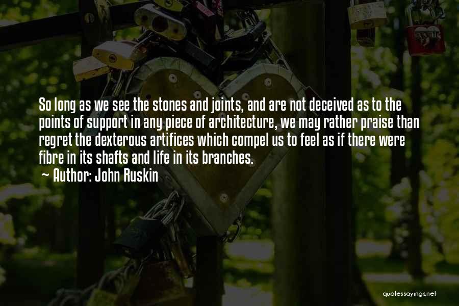 John Ruskin Quotes: So Long As We See The Stones And Joints, And Are Not Deceived As To The Points Of Support In