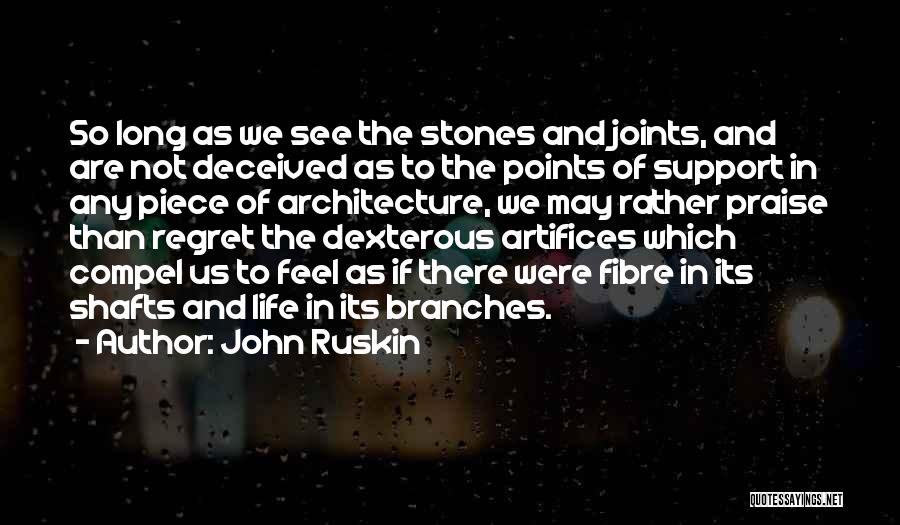 John Ruskin Quotes: So Long As We See The Stones And Joints, And Are Not Deceived As To The Points Of Support In