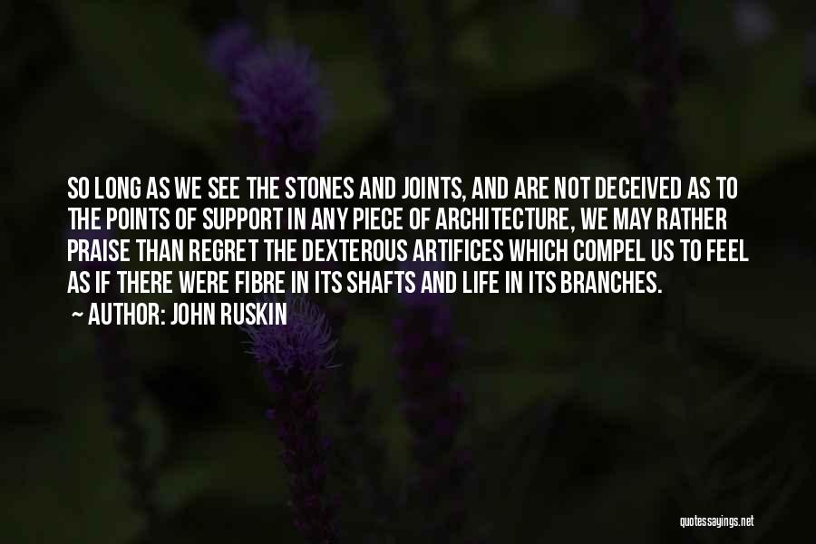 John Ruskin Quotes: So Long As We See The Stones And Joints, And Are Not Deceived As To The Points Of Support In