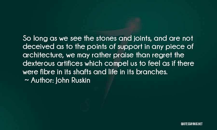 John Ruskin Quotes: So Long As We See The Stones And Joints, And Are Not Deceived As To The Points Of Support In