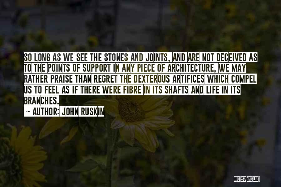 John Ruskin Quotes: So Long As We See The Stones And Joints, And Are Not Deceived As To The Points Of Support In