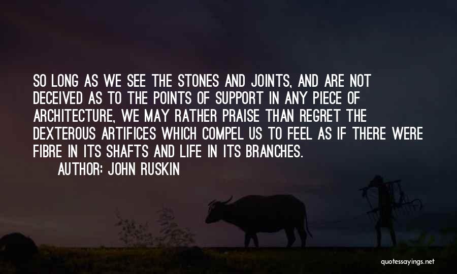 John Ruskin Quotes: So Long As We See The Stones And Joints, And Are Not Deceived As To The Points Of Support In