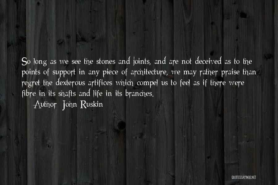 John Ruskin Quotes: So Long As We See The Stones And Joints, And Are Not Deceived As To The Points Of Support In