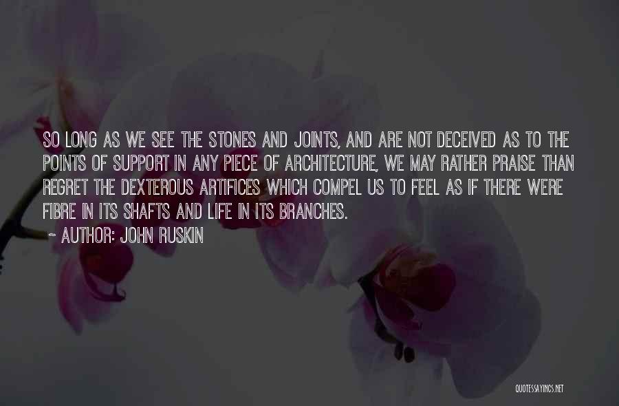 John Ruskin Quotes: So Long As We See The Stones And Joints, And Are Not Deceived As To The Points Of Support In