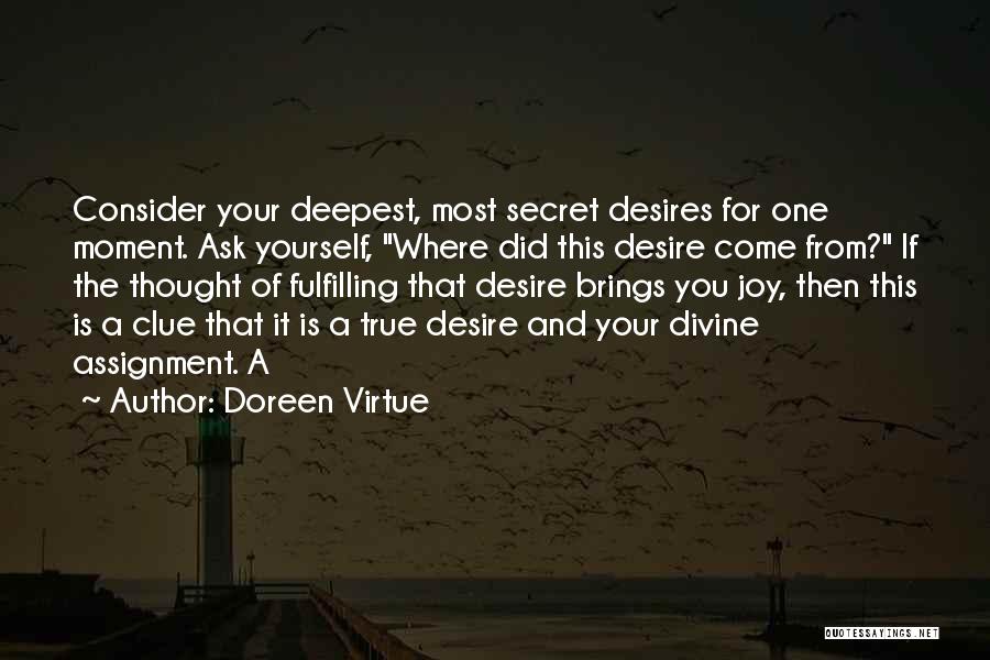 Doreen Virtue Quotes: Consider Your Deepest, Most Secret Desires For One Moment. Ask Yourself, Where Did This Desire Come From? If The Thought