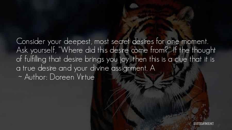 Doreen Virtue Quotes: Consider Your Deepest, Most Secret Desires For One Moment. Ask Yourself, Where Did This Desire Come From? If The Thought