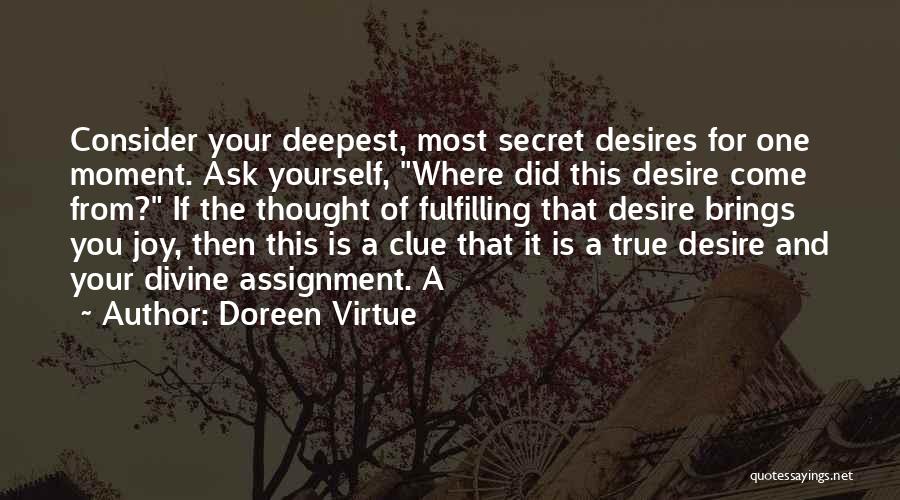 Doreen Virtue Quotes: Consider Your Deepest, Most Secret Desires For One Moment. Ask Yourself, Where Did This Desire Come From? If The Thought