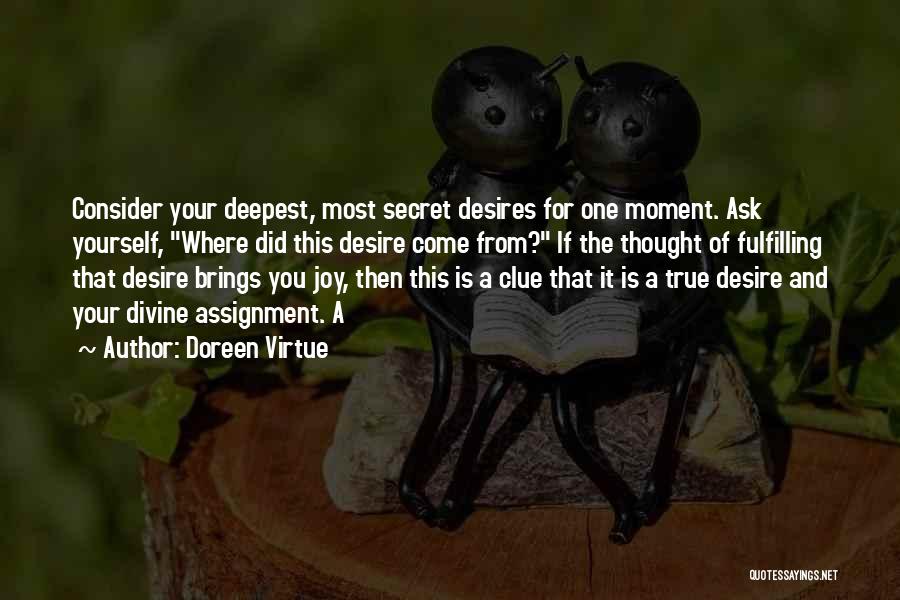 Doreen Virtue Quotes: Consider Your Deepest, Most Secret Desires For One Moment. Ask Yourself, Where Did This Desire Come From? If The Thought