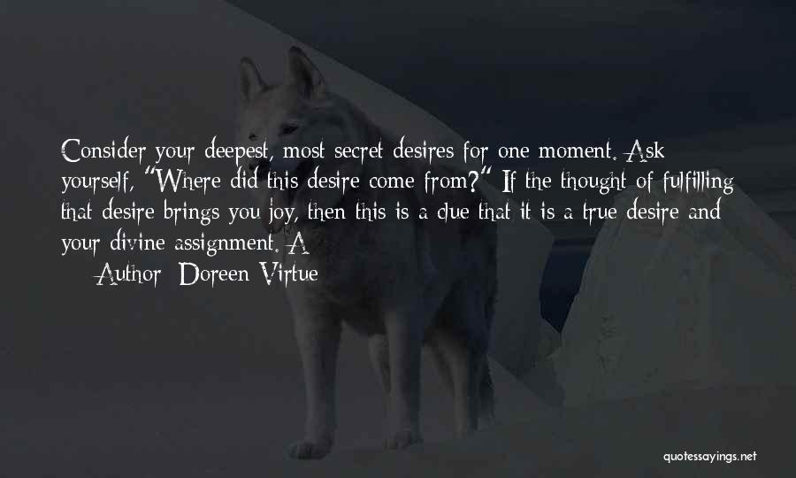 Doreen Virtue Quotes: Consider Your Deepest, Most Secret Desires For One Moment. Ask Yourself, Where Did This Desire Come From? If The Thought