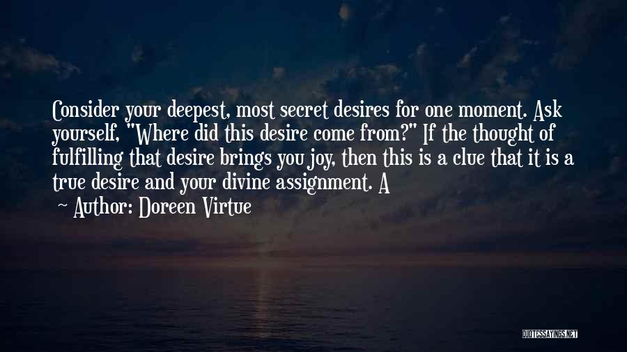 Doreen Virtue Quotes: Consider Your Deepest, Most Secret Desires For One Moment. Ask Yourself, Where Did This Desire Come From? If The Thought