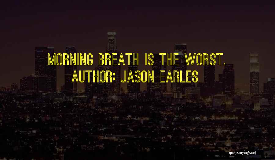 Jason Earles Quotes: Morning Breath Is The Worst.