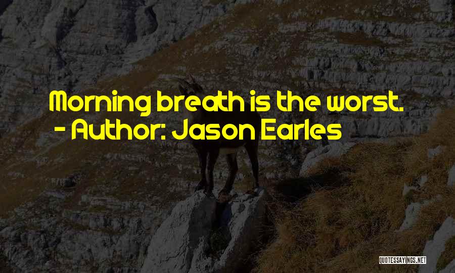 Jason Earles Quotes: Morning Breath Is The Worst.