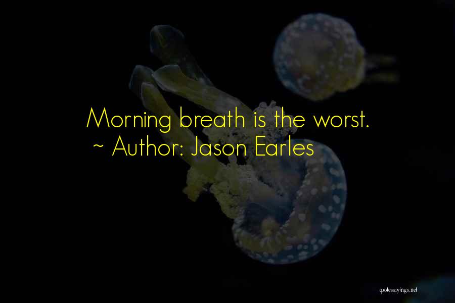 Jason Earles Quotes: Morning Breath Is The Worst.