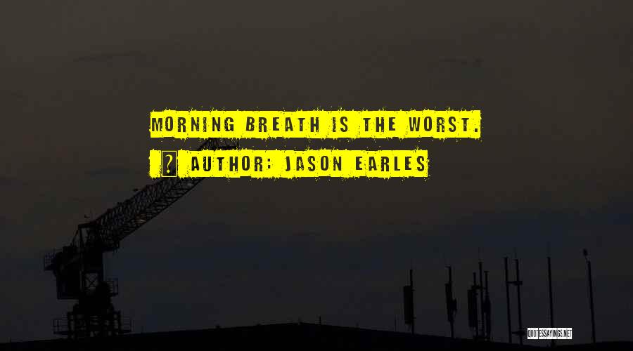 Jason Earles Quotes: Morning Breath Is The Worst.