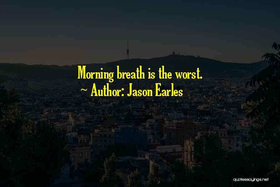 Jason Earles Quotes: Morning Breath Is The Worst.