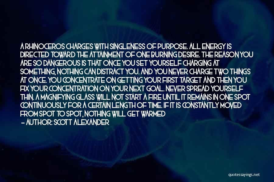 Scott Alexander Quotes: A Rhinoceros Charges With Singleness Of Purpose. All Energy Is Directed Toward The Attainment Of One Burning Desire. The Reason