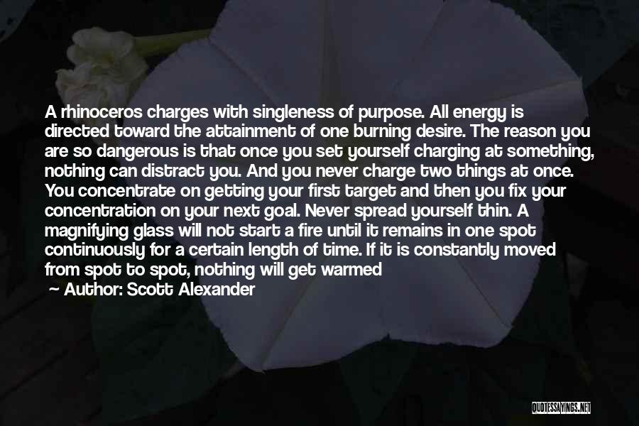 Scott Alexander Quotes: A Rhinoceros Charges With Singleness Of Purpose. All Energy Is Directed Toward The Attainment Of One Burning Desire. The Reason