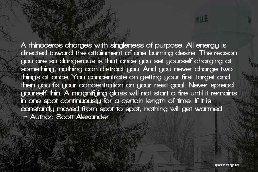 Scott Alexander Quotes: A Rhinoceros Charges With Singleness Of Purpose. All Energy Is Directed Toward The Attainment Of One Burning Desire. The Reason