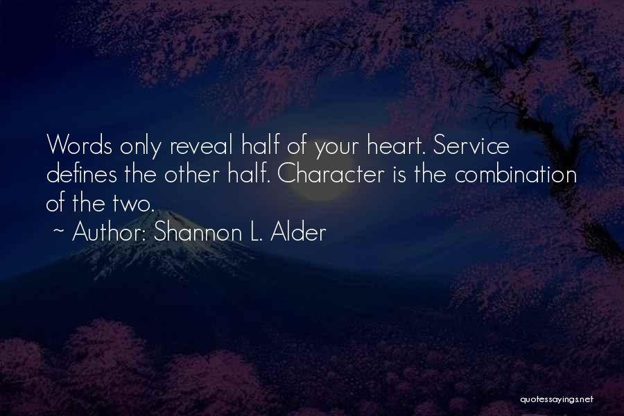 Shannon L. Alder Quotes: Words Only Reveal Half Of Your Heart. Service Defines The Other Half. Character Is The Combination Of The Two.