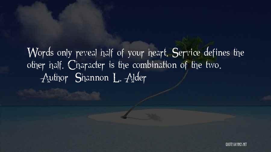 Shannon L. Alder Quotes: Words Only Reveal Half Of Your Heart. Service Defines The Other Half. Character Is The Combination Of The Two.