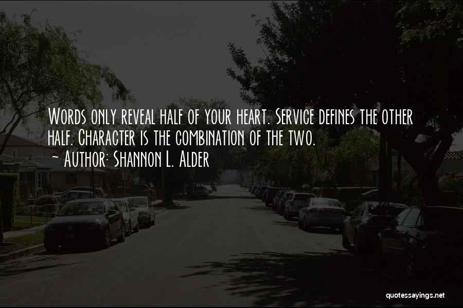 Shannon L. Alder Quotes: Words Only Reveal Half Of Your Heart. Service Defines The Other Half. Character Is The Combination Of The Two.