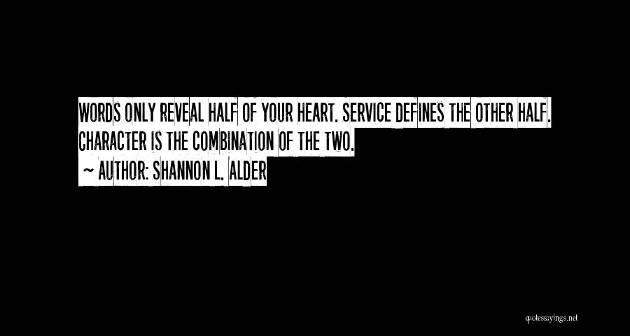 Shannon L. Alder Quotes: Words Only Reveal Half Of Your Heart. Service Defines The Other Half. Character Is The Combination Of The Two.