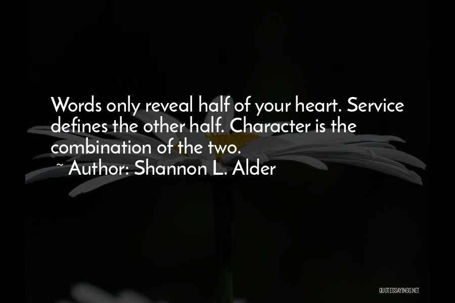 Shannon L. Alder Quotes: Words Only Reveal Half Of Your Heart. Service Defines The Other Half. Character Is The Combination Of The Two.