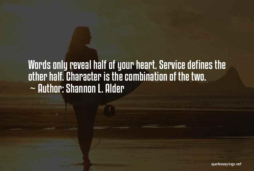 Shannon L. Alder Quotes: Words Only Reveal Half Of Your Heart. Service Defines The Other Half. Character Is The Combination Of The Two.