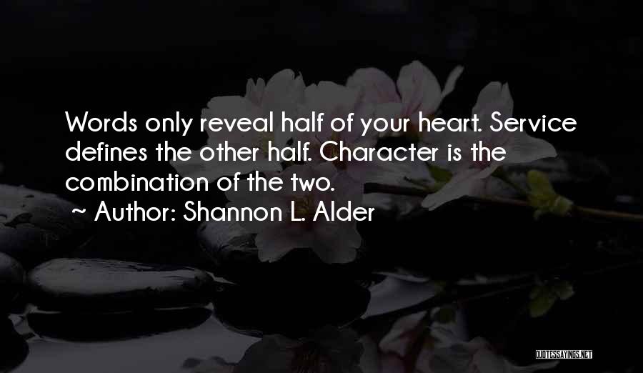 Shannon L. Alder Quotes: Words Only Reveal Half Of Your Heart. Service Defines The Other Half. Character Is The Combination Of The Two.