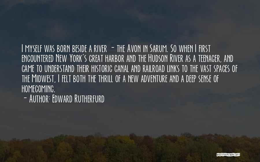 Edward Rutherfurd Quotes: I Myself Was Born Beside A River - The Avon In Sarum. So When I First Encountered New York's Great