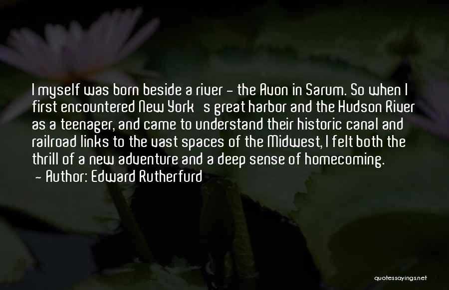 Edward Rutherfurd Quotes: I Myself Was Born Beside A River - The Avon In Sarum. So When I First Encountered New York's Great