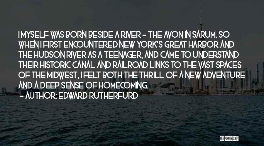 Edward Rutherfurd Quotes: I Myself Was Born Beside A River - The Avon In Sarum. So When I First Encountered New York's Great