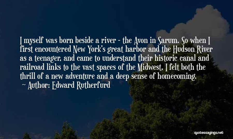 Edward Rutherfurd Quotes: I Myself Was Born Beside A River - The Avon In Sarum. So When I First Encountered New York's Great