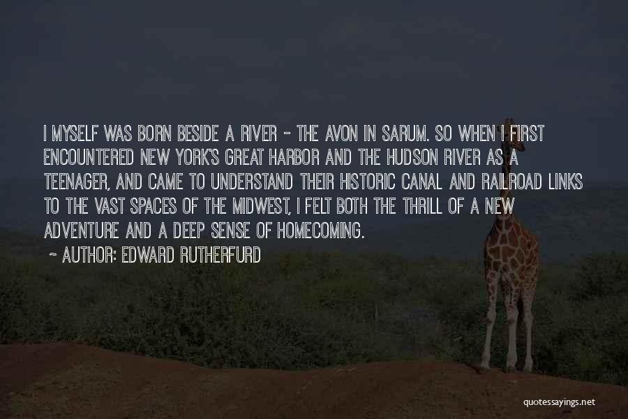 Edward Rutherfurd Quotes: I Myself Was Born Beside A River - The Avon In Sarum. So When I First Encountered New York's Great